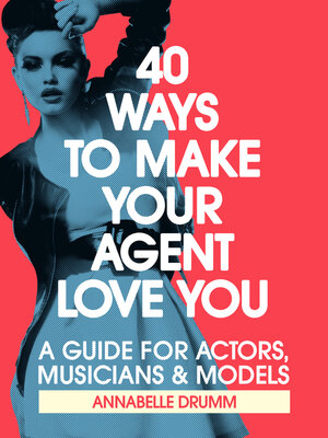cover image of 40 Ways to Make Your Agent Love You: a Guide For Actors, Musicians and Models